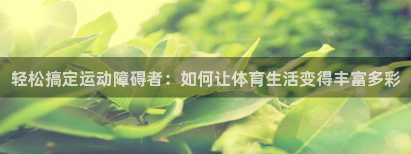 轻松搞定运动障碍者：如何让体育生活变得丰富多彩