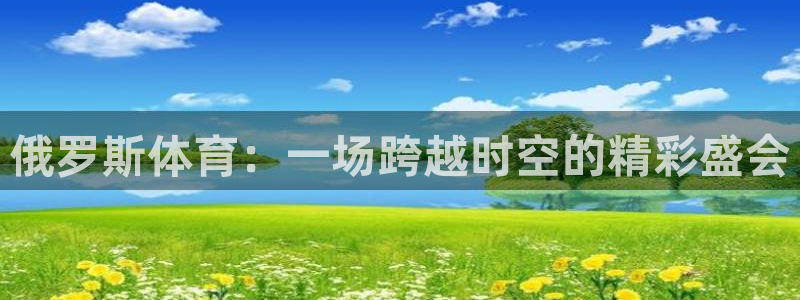俄罗斯体育：一场跨越时空的精彩盛会
