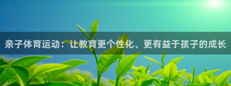 亲子体育运动：让教育更个性化、更有益于孩子的成长