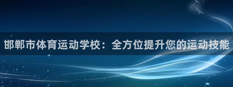 邯郸市体育运动学校：全方位提升您的运动技能