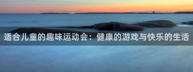 适合儿童的趣味运动会：健康的游戏与快乐的生活