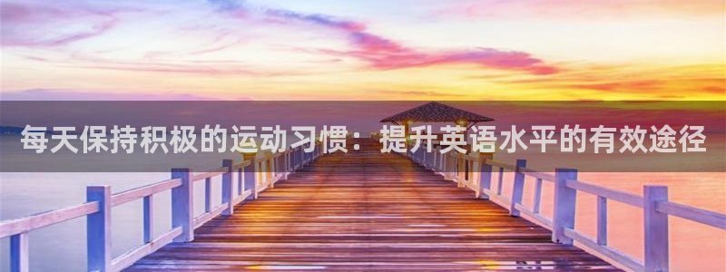 每天保持积极的运动习惯：提升英语水平的有效途径